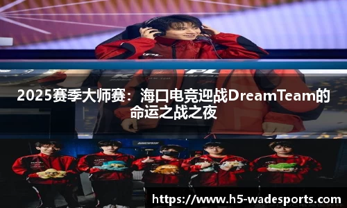 2025赛季大师赛：海口电竞迎战DreamTeam的命运之战之夜